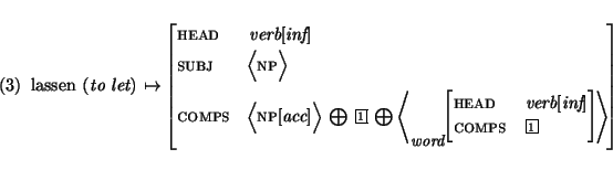 \enumsentence{
\begin{avm}
{\rm lassen} ({\em to let}) $\mapsto$ \begin{displa...
...rb$[$inf$]$\\
comps & \@1 \end{displaymath}} \>
\end{displaymath} \end{avm}}