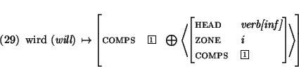 \enumsentence{
\begin{avm}\mbox{\rm wird ({\em will})} $\mapsto$ \begin{displaym...
...\
zone & i \\
comps & \@1 \end{displaymath} \> \end{displaymath} \end{avm}}