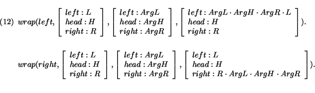 \pr\pred\head{
wrap(left,\avm{ left: L\\
head: H\\
right: R },\avm{ left: A...
... L \\
head: H \\
right: R \cdot ArgL \cdot ArgH \cdot ArgR }). }
\epred\epr