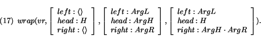 \pr\pred\head{
wrap(vr,\avm{ left: \langle \rangle\\
head: H\\
right: \langl...
...: ArgR },\avm{ left: ArgL\\
head: H\\
right: ArgH \cdot ArgR}).
}\epred\epr