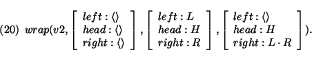 \pr\pred\head{
wrap(v2,\avm{ left: \langle \rangle \\
head: \langle \rangle \\...
...},\avm{ left: \langle \rangle\\
head: H \\
right: L \cdot R }).
}\epred\epr