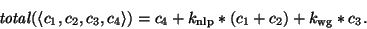 \begin{displaymath}
\mbox{\it total\/}(\langle c_1, c_2, c_3, c_4\rangle) =
c_4...
...{\scriptsize nlp}}*(c_1+c_2) +
k_{\mbox{\scriptsize wg}}*c_3.
\end{displaymath}