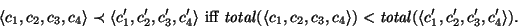 \begin{displaymath}
\langle c_1, c_2, c_3, c_4\rangle \prec \langle c'_1, c'_2,
...
...) <
\mbox{\it total\/}(\langle c'_1, c'_2, c'_3, c'_4\rangle).
\end{displaymath}