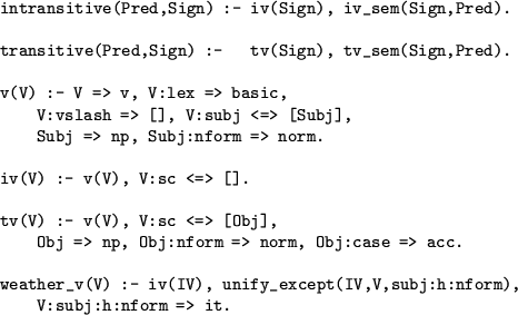 \begin{figure}
\begin{verbatim}intransitive(Pred,Sign) :- iv(Sign), iv_sem(Sig...
...nify_except(IV,V,subj:h:nform),
V:subj:h:nform => it.\end{verbatim}\end{figure}