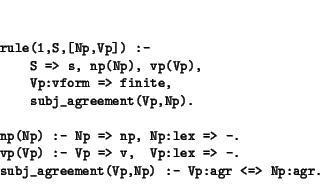 \begin{displaymath}\small\begin{minipage}[t]{.9\textwidth}\begin{verbatim}rule...
...eement(Vp,Np) :- Vp:agr <=> Np:agr.\end{verbatim}\end{minipage}\end{displaymath}