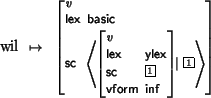 \begin{avm}
{\tt wil} ~~$\mapsto$~~
\begin{displaymath}\avmspan{\it v}\\ lex & b...
...\
vform & inf \end{displaymath}$\vert$\ \@1 \> \\
\end{displaymath}\end{avm}