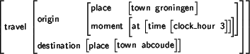 \begin{avm}
\begin{displaymath}travel & \begin{displaymath}origin & \begin{displ...
... \end{displaymath} \end{displaymath} \end{displaymath}\end{displaymath}\end{avm}