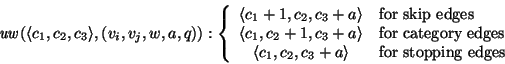 \begin{displaymath}
\mbox{\it uw\/}(\langle c_1, c_2, c_3\rangle,(v_i,v_j,w,a,q)...
...c_3+a\rangle & \mbox{for stopping edges}\\
\end{array}\right.
\end{displaymath}
