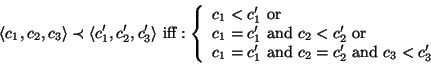 \begin{displaymath}
\langle c_1, c_2, c_3\rangle \prec \langle c'_1, c'_2, c'_3\...
...nd } c_2 = c'_2 \mbox{ and } c_3 < c'_3\\
\end{array}\right.
\end{displaymath}