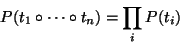 \begin{displaymath}
P(t_1\circ\cdots\circ t_n) = \prod_i P(t_i)
\end{displaymath}