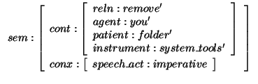 $\displaystyle \begin{array}{l}sem: \left[ \begin{array}{l}
cont: \left[ \begin{...
...\end{array} \right] \vspace{0.5ex}\end{array} \right] \vspace{0.5ex}\end{array}$