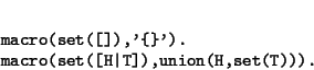 \begin{displaymath}\begin{minipage}[t]{.9\textwidth}\begin{verbatim}macro(set(...
...o(set([H\vert T]),union(H,set(T))).\end{verbatim}\end{minipage}\end{displaymath}