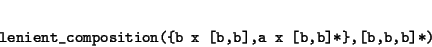 \begin{displaymath}\begin{minipage}[t]{.9\textwidth}\begin{verbatim}lenient_co...
...on({b x [b,b],a x [b,b]*},[b,b,b]*)\end{verbatim}\end{minipage}\end{displaymath}