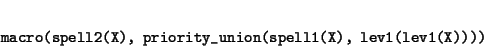 \begin{displaymath}\begin{minipage}[t]{.9\textwidth}\begin{verbatim}macro(spel...
...ty_union(spell1(X), lev1(lev1(X))))\end{verbatim}\end{minipage}\end{displaymath}