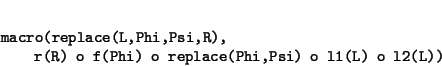 \begin{displaymath}\begin{minipage}[t]{.9\textwidth}\begin{verbatim}macro(repl...
...o replace(Phi,Psi) o l1(L) o l2(L))\end{verbatim}\end{minipage}\end{displaymath}