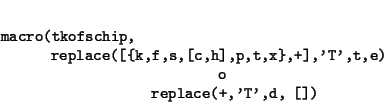 \begin{displaymath}\begin{minipage}[t]{.9\textwidth}\begin{verbatim}macro(tkof...
...'T',t,e)
o
replace(+,'T',d, [])\end{verbatim}\end{minipage}\end{displaymath}
