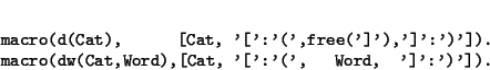 \begin{displaymath}\begin{minipage}[t]{.9\textwidth}\begin{verbatim}macro(d(Ca...
...rd),[Cat, '[':'(', Word, ']':')']).\end{verbatim}\end{minipage}\end{displaymath}