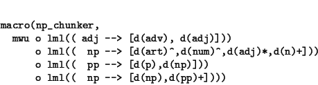 \begin{displaymath}\begin{minipage}[t]{.9\textwidth}\begin{verbatim}macro(np_c...
...)
o lml(( np --> [d(np),d(pp)+])))\end{verbatim}\end{minipage}\end{displaymath}