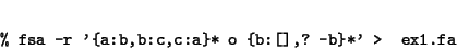 \begin{displaymath}\begin{minipage}[t]{.9\textwidth}\begin{verbatim}% fsa -r '...
...b:c,c:a}* o {b:[],? -b}*' > ex1.fa
\end{verbatim}\end{minipage}\end{displaymath}